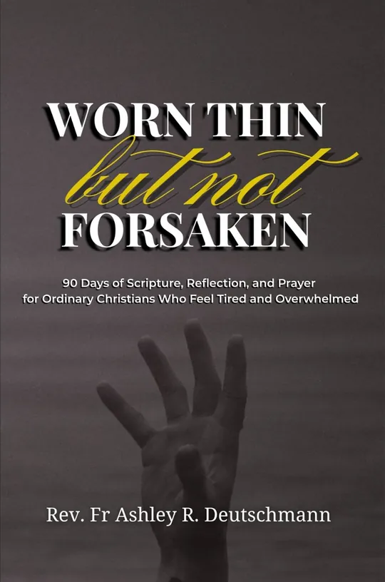 Book cover of Worn Thin but Not Forsaken — 90 Days of Scripture, Reflection, and Prayer by Bishop Ashley R. Deutschmann